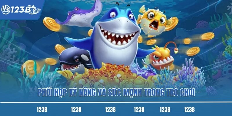 Phối hợp kỹ năng và sức mạnh trong trò chơi