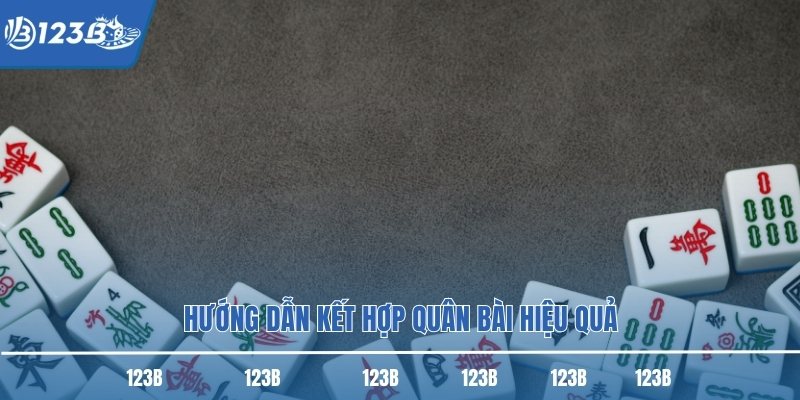 Hướng dẫn kết hợp quân bài hiệu quả Hướng dẫn kết hợp quân bài hiệu quả