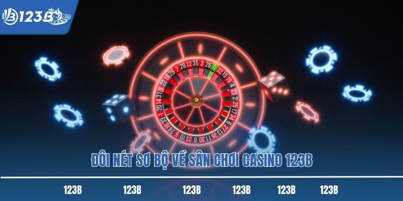 Đôi nét sơ bộ về sân chơi casino 123B