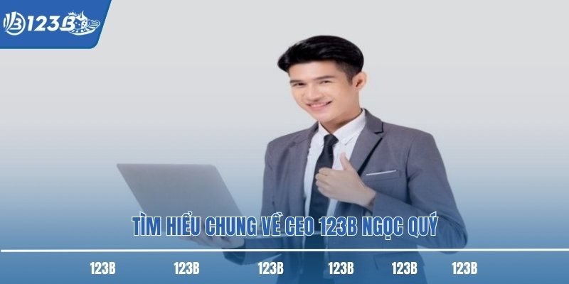 Tìm hiểu chung về CEO 123B Ngọc Quý Tìm hiểu chung về CEO 123B Ngọc Quý