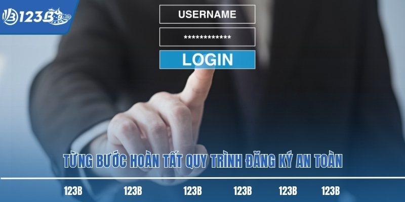 Từng bước hoàn tất quy trình đăng ký an toàn Từng bước hoàn tất quy trình đăng ký an toàn