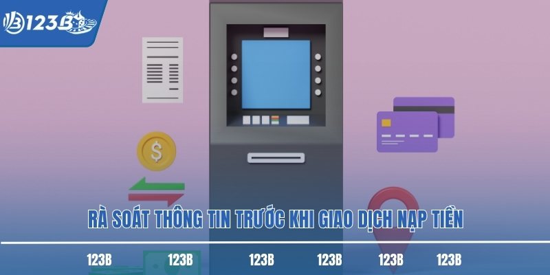 Rà soát thông tin trước khi giao dịch nạp tiền Rà soát thông tin trước khi giao dịch nạp tiền