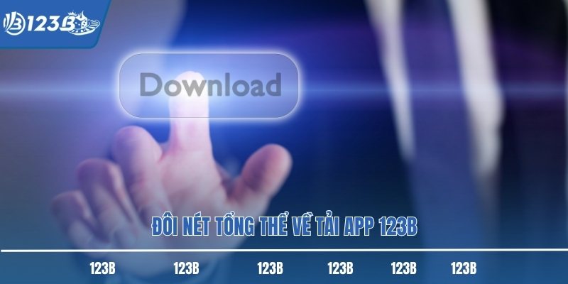 Đôi nét tổng thể về tải app 123B Đôi nét tổng thể về tải app 123B