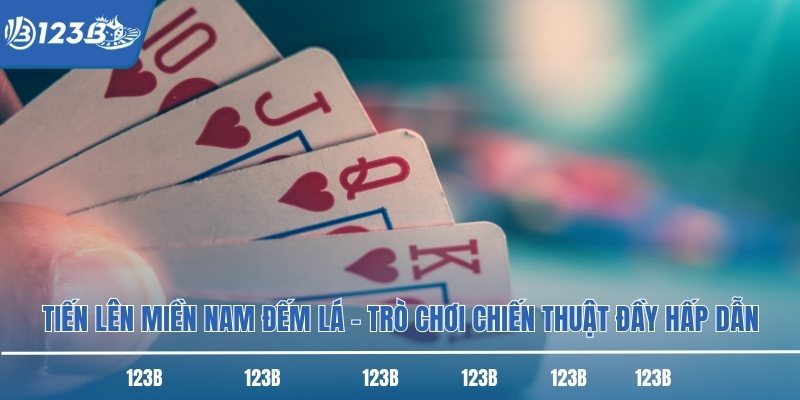 Tiến Lên Miền Nam Đếm Lá – Trò Chơi Chiến Thuật Đầy Hấp Dẫn